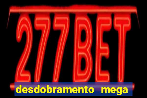 desdobramento mega sena 18 dezenas